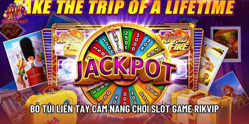 Bỏ túi liền tay cẩm nang chơi Slot game Rikvip