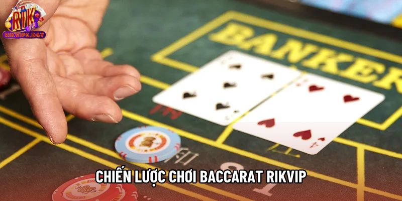 Chiến Lược Chơi Baccarat Rikvip - Bí Kíp Quan Trọng Khi Cược