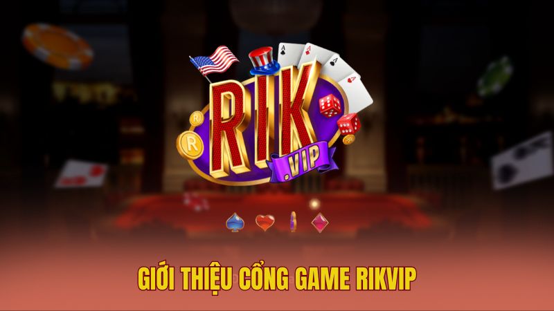 Giới thiệu đầy đủ và chi tiết về cổng game bài đại gia Rikvip