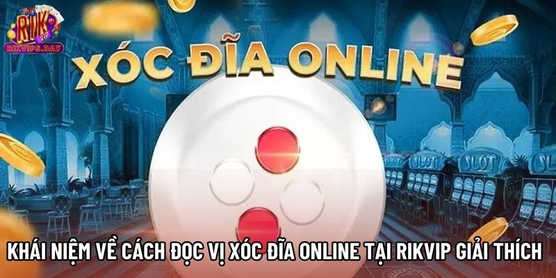 Khái niệm về cách đọc vị Xóc Đĩa online tại Rikvip giải thích