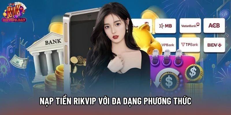 Nạp tiền Rikvip với đa dạng phương thức