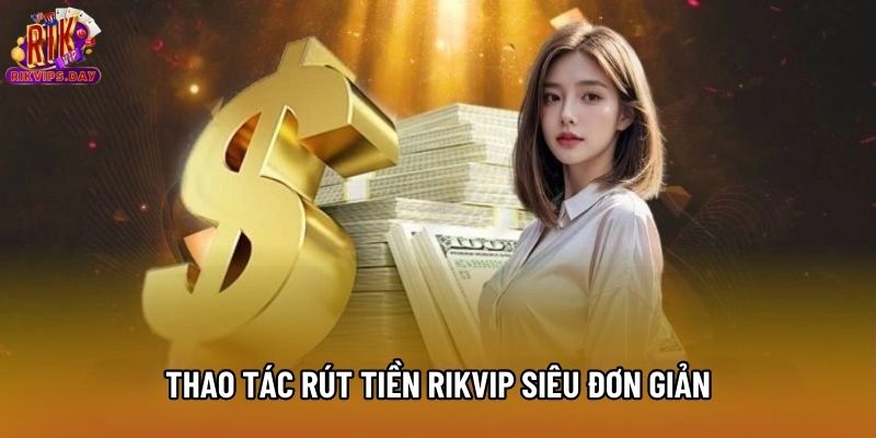 Thao tác rút tiền Rikvip siêu đơn giản