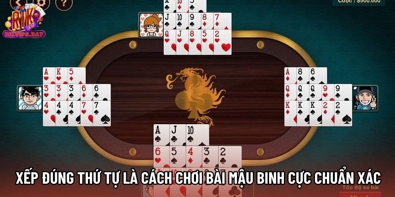 Xếp đúng thứ tự là cách chơi bài Mậu Binh cực chuẩn xác